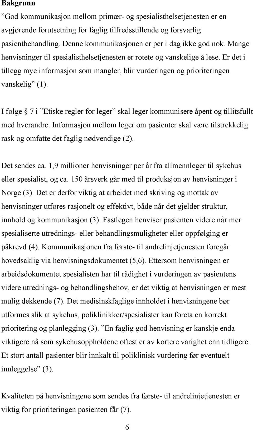 Er det i tillegg mye informasjon som mangler, blir vurderingen og prioriteringen vanskelig (1). I følge 7 i Etiske regler for leger skal leger kommunisere åpent og tillitsfullt med hverandre.