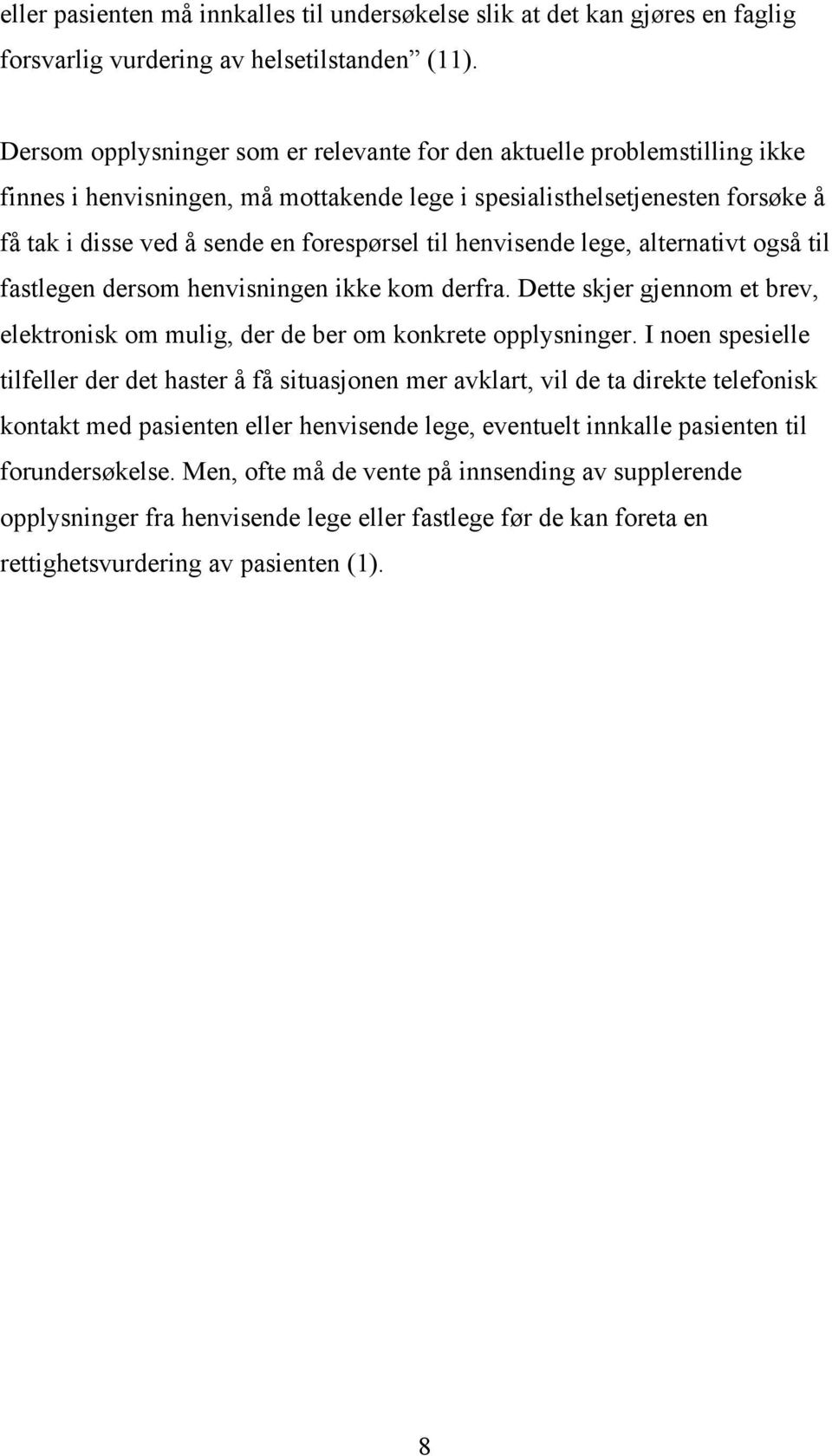 henvisende lege, alternativt også til fastlegen dersom henvisningen ikke kom derfra. Dette skjer gjennom et brev, elektronisk om mulig, der de ber om konkrete opplysninger.