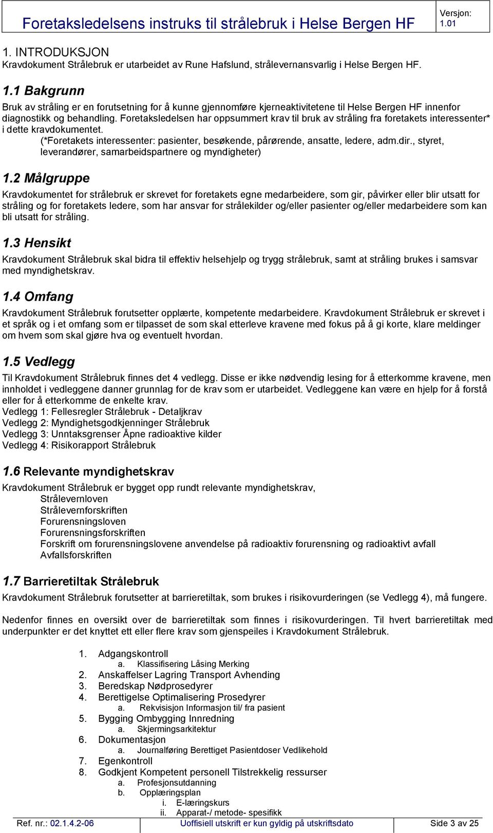 Foretaksledelsen har oppsummert krav til bruk av stråling fra foretakets interessenter* i dette kravdokumentet. (*Foretakets interessenter: pasienter, besøkende, pårørende, ansatte, ledere, adm.dir.