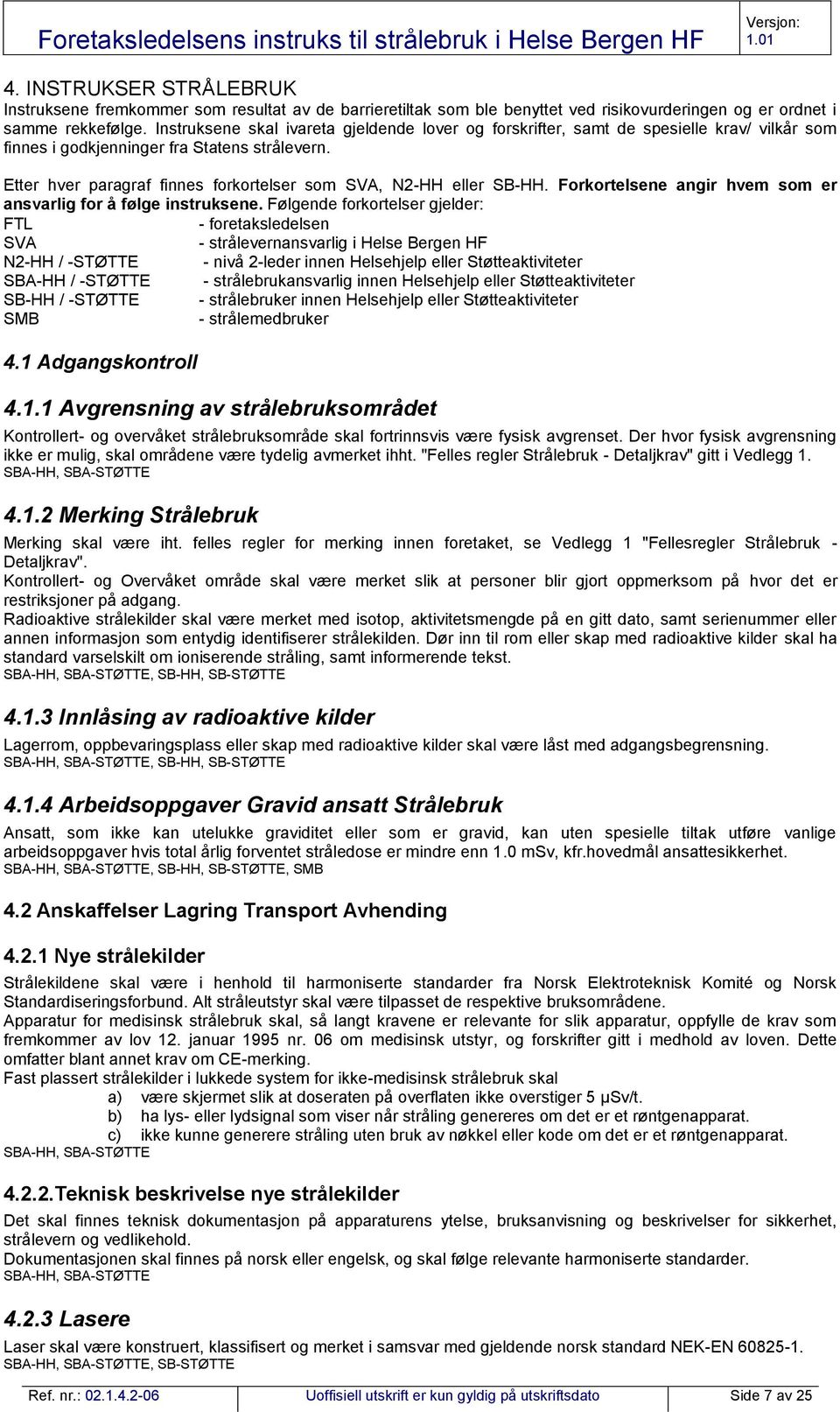 Etter hver paragraf finnes forkortelser som SVA, N2-HH eller SB-HH. Forkortelsene angir hvem som er ansvarlig for å følge instruksene.