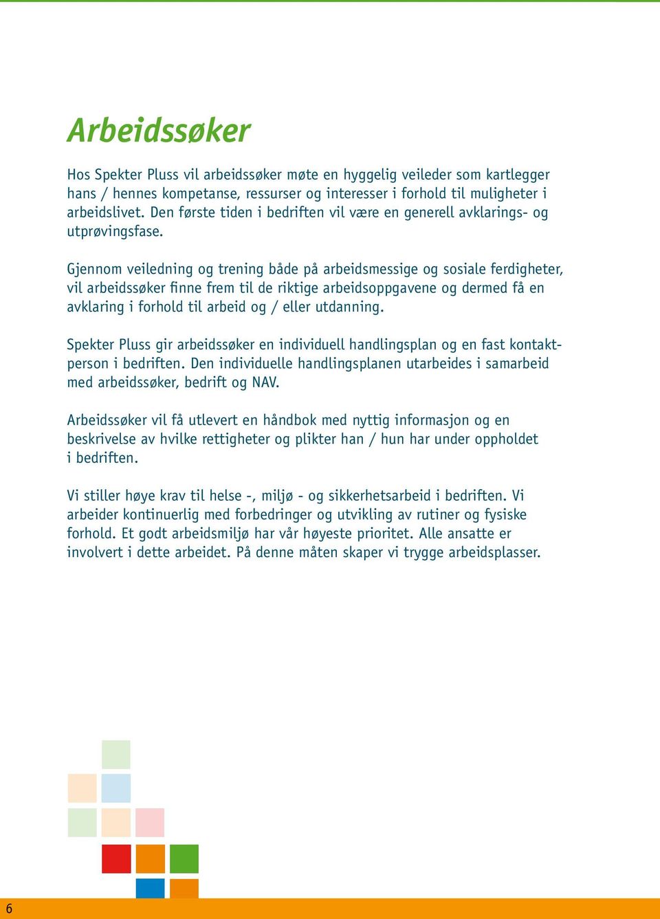 Gjennom veiledning og trening både på arbeidsmessige og sosiale ferdigheter, vil arbeidssøker finne frem til de riktige arbeidsoppgavene og dermed få en avklaring i forhold til arbeid og / eller