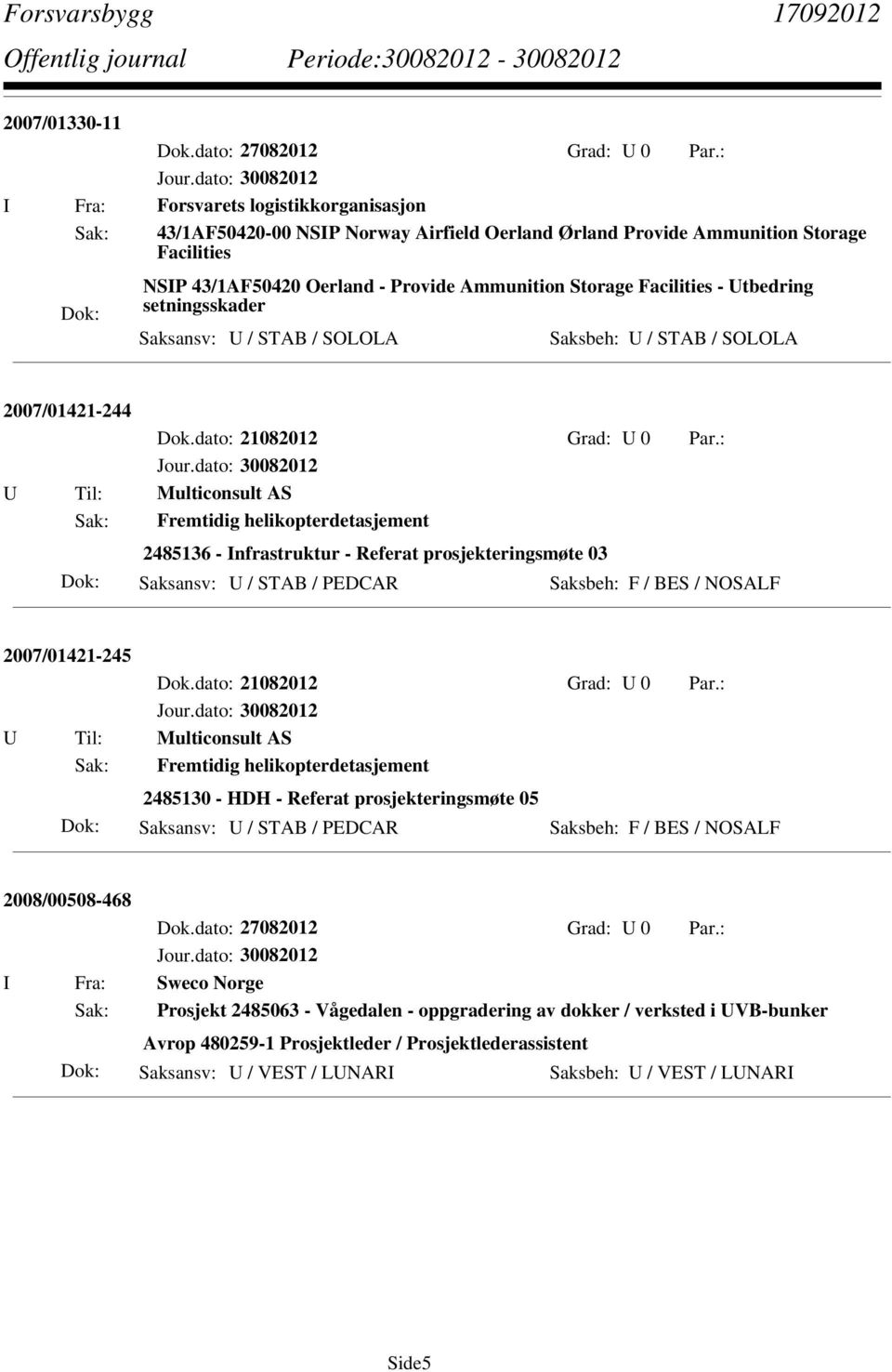 Facilities - Utbedring setningsskader Saksansv: U / STAB / SOLOLA Saksbeh: U / STAB / SOLOLA 2007/01421-244 Dok.dato: 21082012 Grad: U 0 Par.