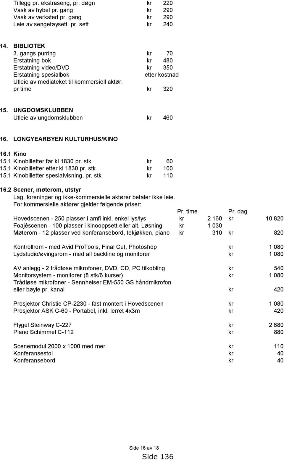 UNGDOMSKLUBBEN Utleie av ungdomsklubben 460 16. LONGYEARBYEN KULTURHUS/KINO 16.1 Kino 15.1.1. Kinobilletter før kl 1830 pr. stk 60 15.1.2. Kinobilletter etter kl 1830 pr. stk 100 15.1.3. Kinobilletter spesialvisning, pr.