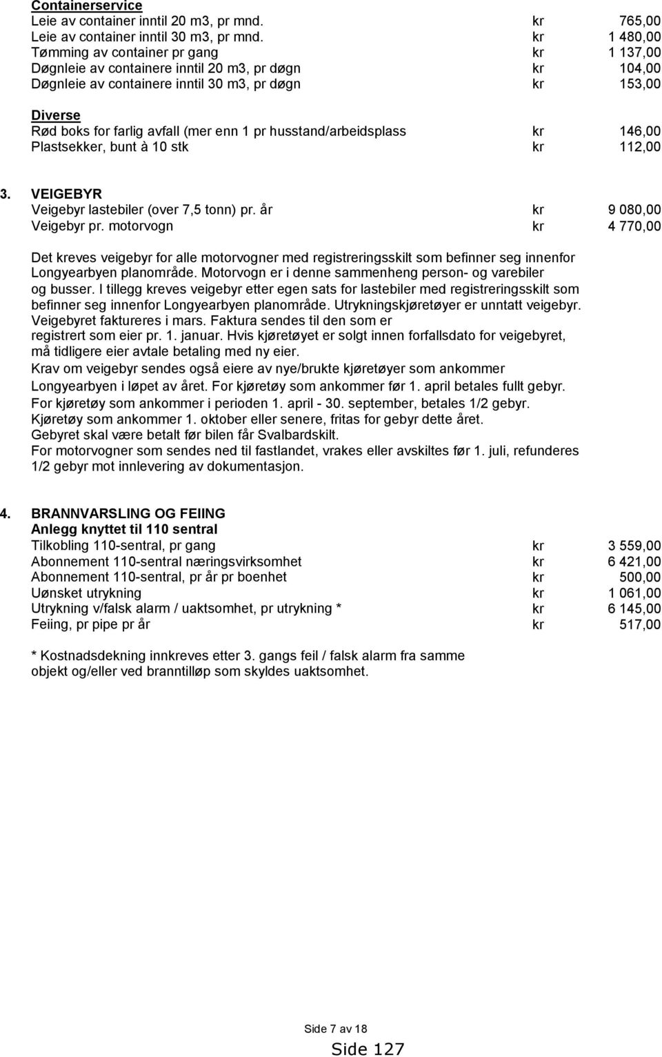 Plastsekker, bunt à 10 stk 765,00 1 480,00 1 137,00 104,00 153,00 146,00 112,00 3. VEIGEBYR Veigebyr lastebiler (over 7,5 tonn) pr. år 9 080,00 Veigebyr pr.