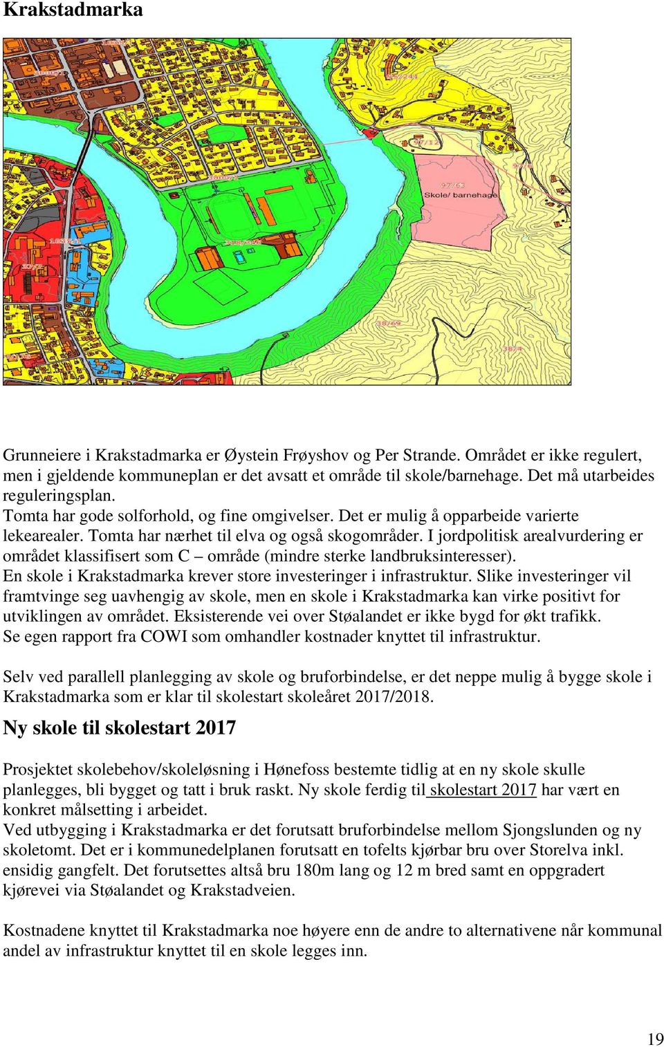 I jordpolitisk arealvurdering er området klassifisert som C område (mindre sterke landbruksinteresser). En skole i Krakstadmarka krever store investeringer i infrastruktur.