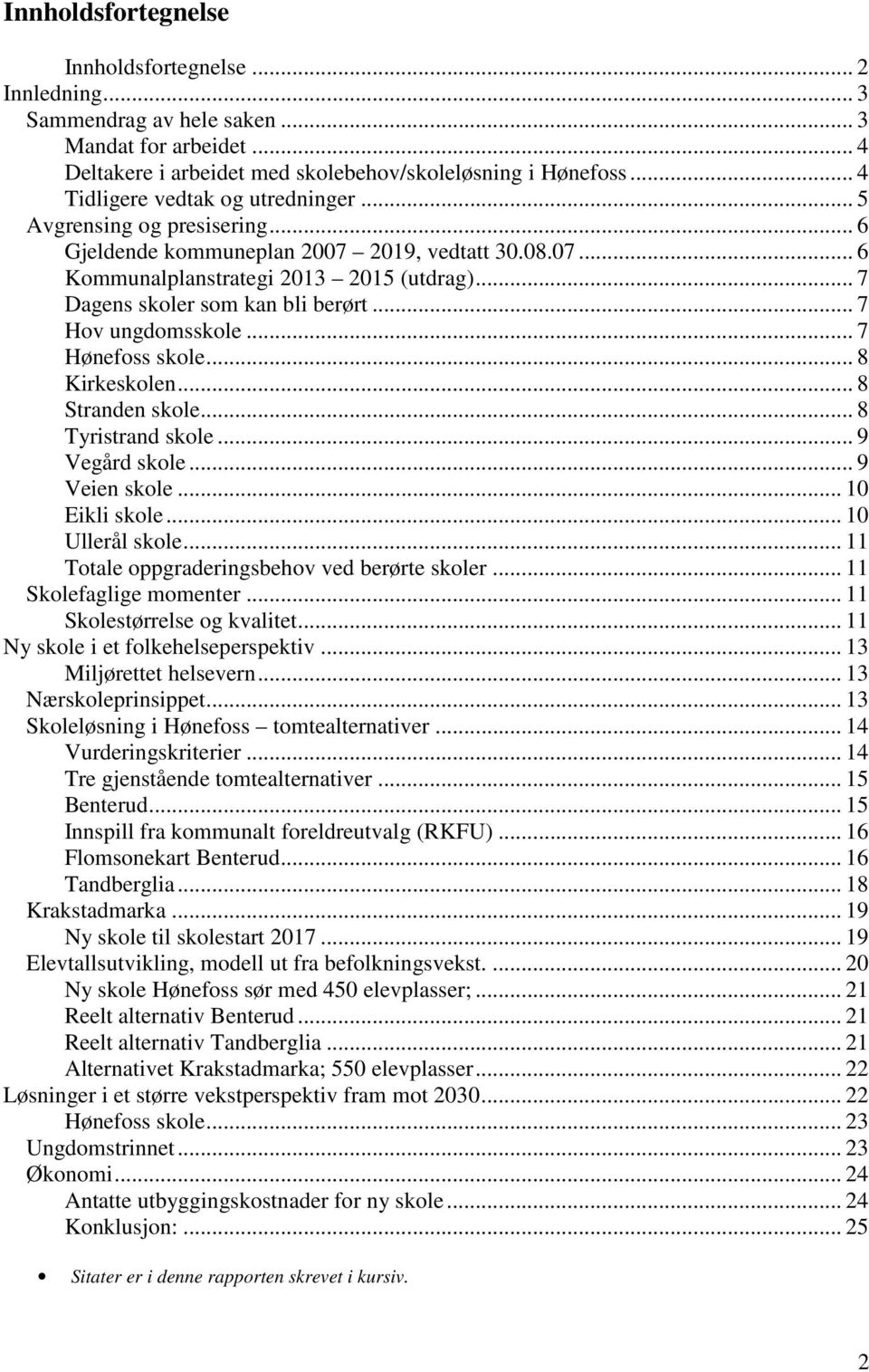 .. 7 Dagens skoler som kan bli berørt... 7 Hov ungdomsskole... 7 Hønefoss skole... 8 Kirkeskolen... 8 Stranden skole... 8 Tyristrand skole... 9 Vegård skole... 9 Veien skole... 10 Eikli skole.