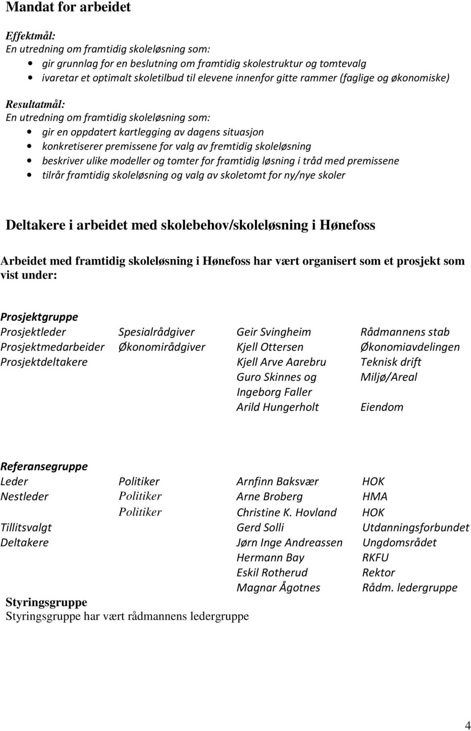 skoleløsning beskriver ulike modeller og tomter for framtidig løsning i tråd med premissene tilrår framtidig skoleløsning og valg av skoletomt for ny/nye skoler Deltakere i arbeidet med