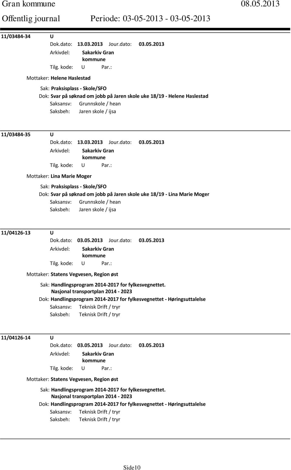 2013 Mottaker: Lina Marie Moger Sak: Praksisplass - Skole/SFO Dok: Svar på søknad om jobb på Jaren skole uke 18/19 - Lina Marie Moger Saksbeh: Jaren skole / ijsa 11/04126-13 U Mottaker: Statens