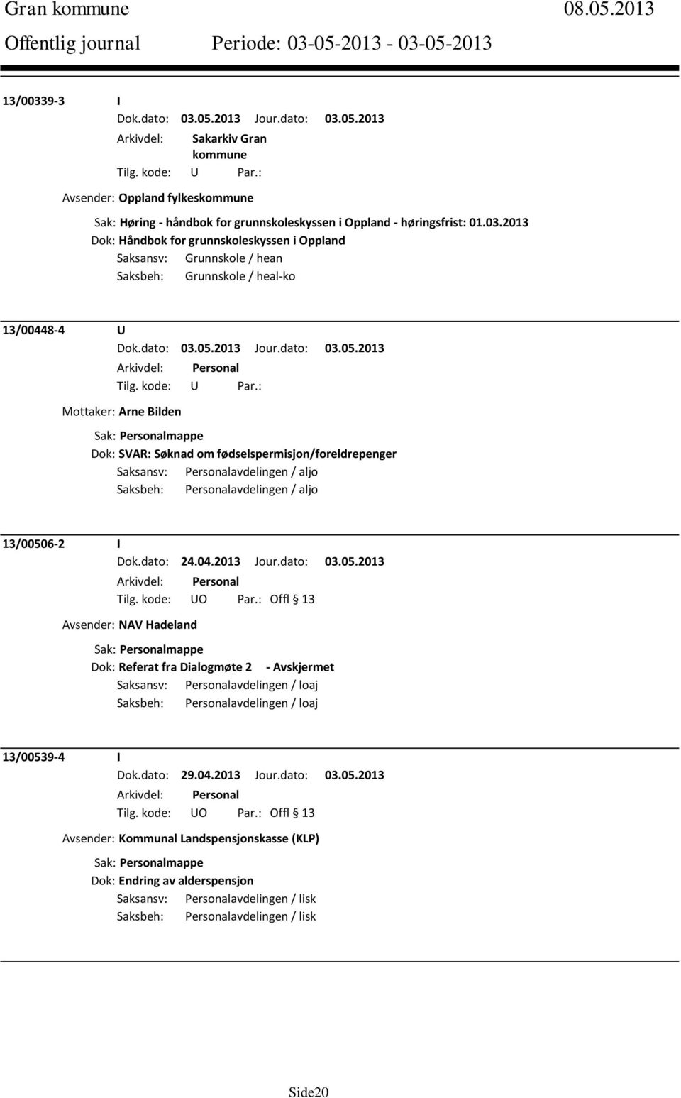 2013 Dok: Håndbok for grunnskoleskyssen i Oppland Saksbeh: Grunnskole / heal-ko 13/00448-4 U Mottaker: Arne Bilden Dok: SVAR: Søknad om fødselspermisjon/foreldrepenger Saksansv: