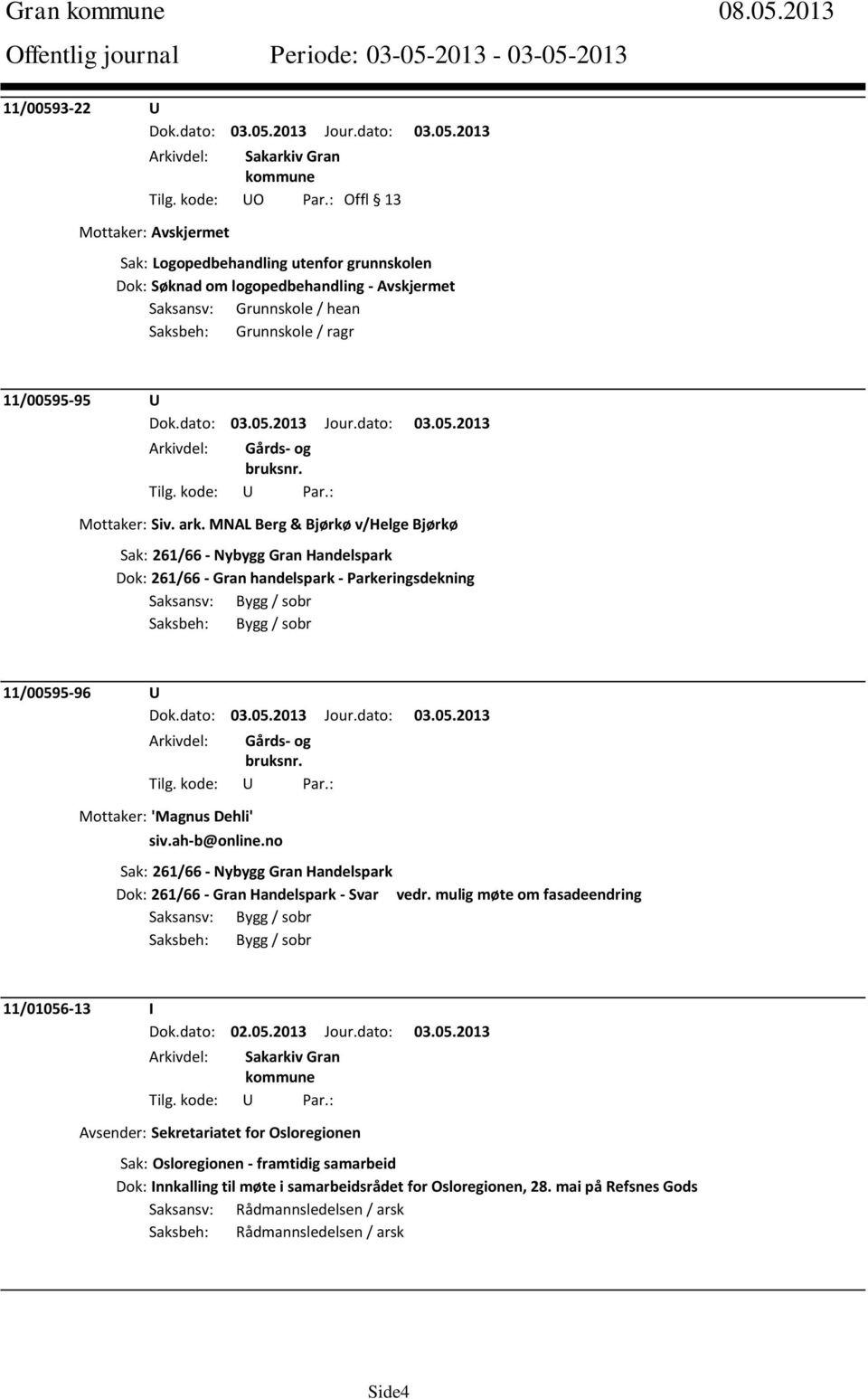 Dehli' siv.ah-b@online.no Sak: 261/66 - Nybygg Gran Handelspark Dok: 261/66 - Gran Handelspark - Svar vedr. mulig møte om fasadeendring Saksansv: Bygg / sobr Saksbeh: Bygg / sobr 11/01056-13 I Dok.