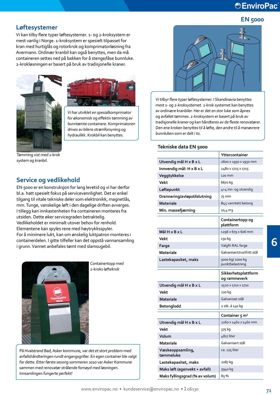 EN 000 Tømming vist med -krok system og kranbil. Vi har utviklet en spesialkomprimator for økonomisk og effektiv tømming av bunntømte containere.