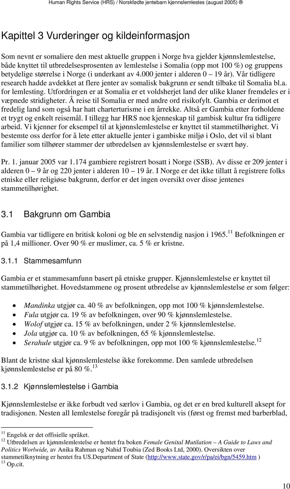 Vår tidligere research hadde avdekket at flere jenter av somalisk bakgrunn er sendt tilbake til Somalia bl.a. for lemlesting.