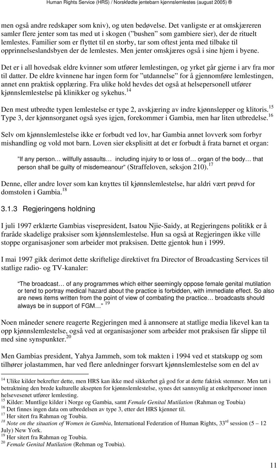 Det er i all hovedsak eldre kvinner som utfører lemlestingen, og yrket går gjerne i arv fra mor til datter.