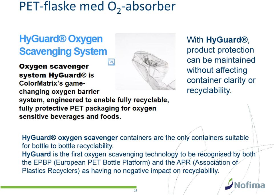 HyGuard oxygen scavenger containers are the only containers suitable for bottle to bottle recyclability.