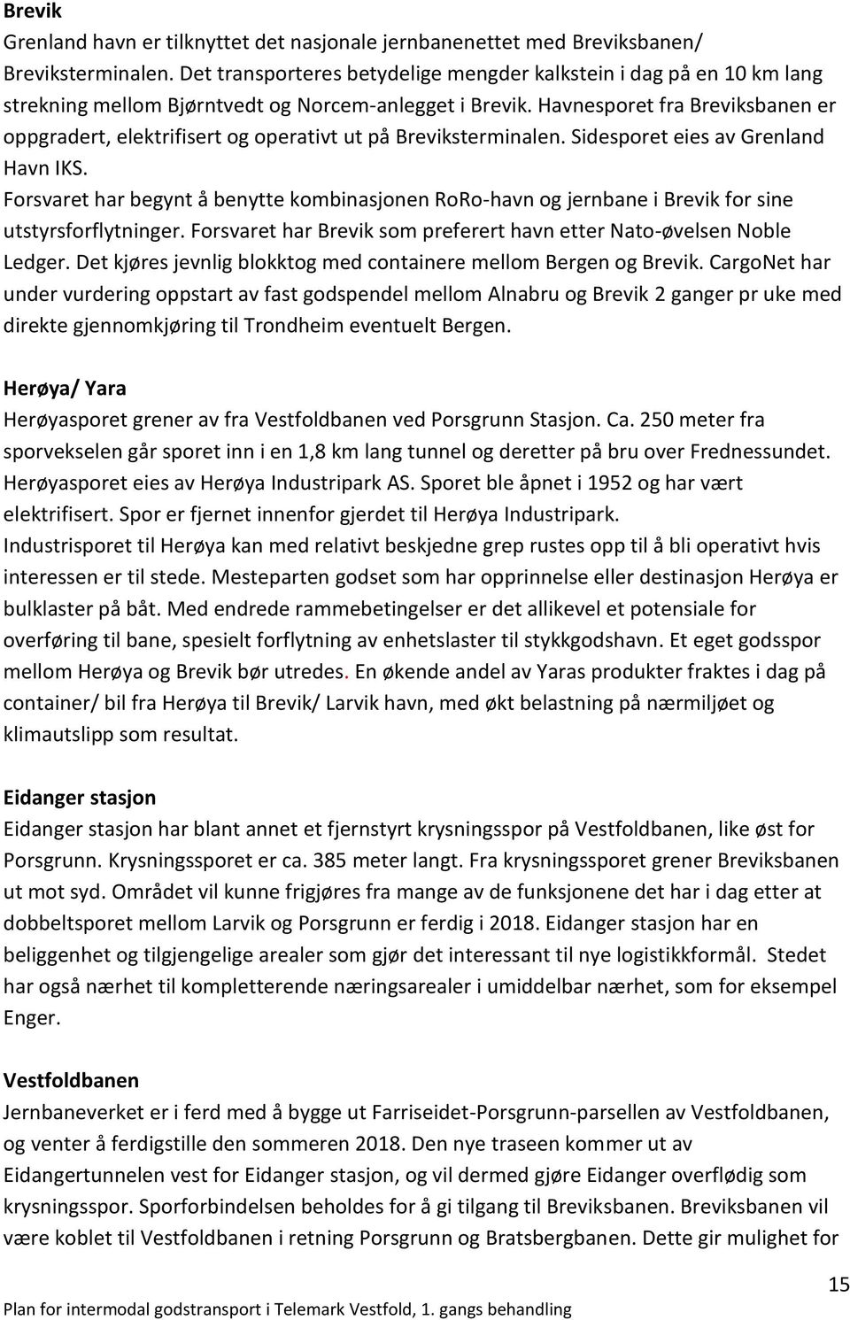 Havnesporet fra Breviksbanen er oppgradert, elektrifisert og operativt ut på Breviksterminalen. Sidesporet eies av Grenland Havn IKS.