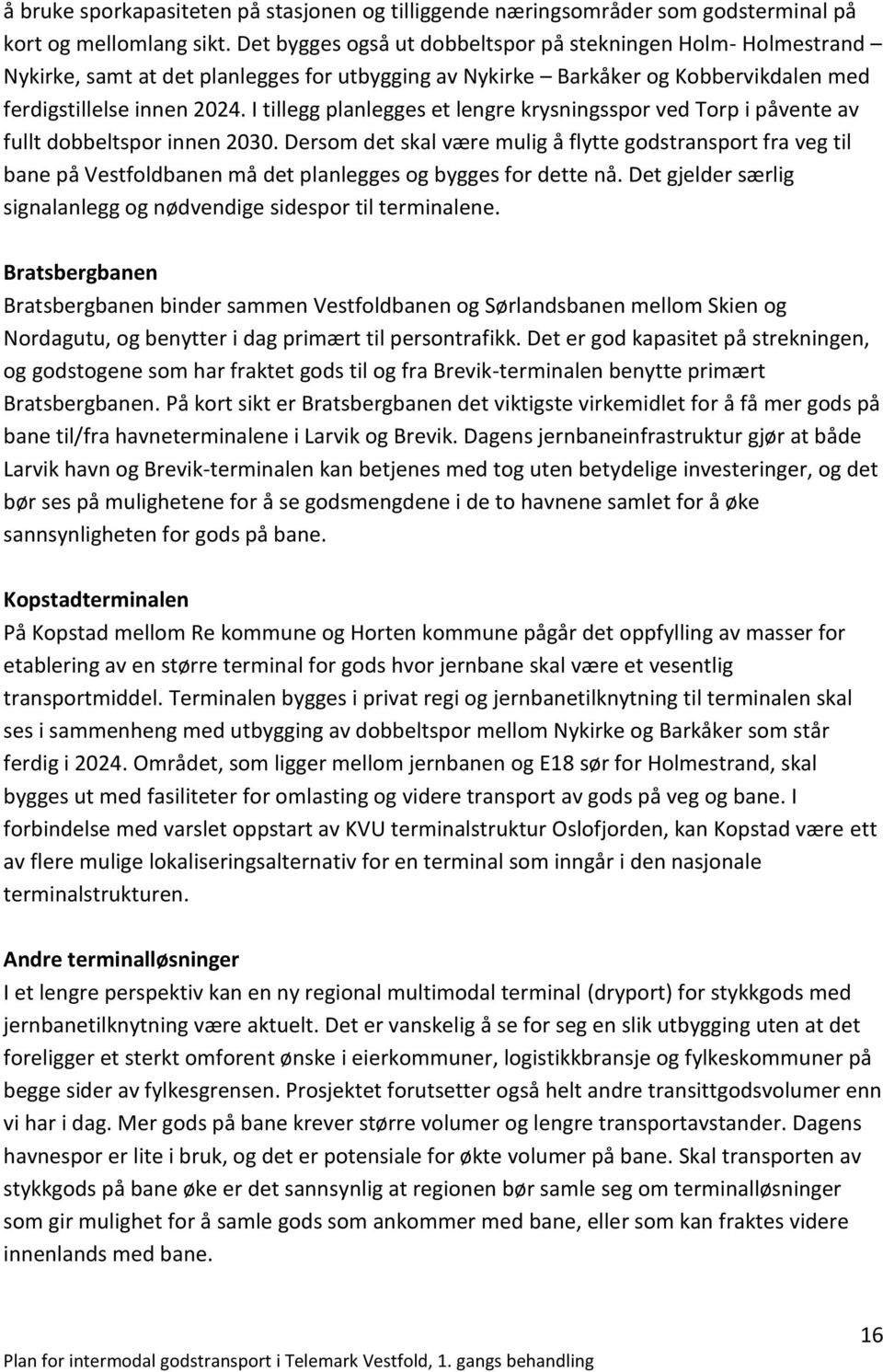 I tillegg planlegges et lengre krysningsspor ved Torp i påvente av fullt dobbeltspor innen 2030.