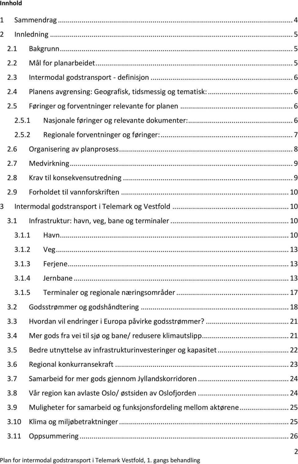 .. 8 2.7 Medvirkning... 9 2.8 Krav til konsekvensutredning... 9 2.9 Forholdet til vannforskriften... 10 3 Intermodal godstransport i Telemark og Vestfold... 10 3.1 Infrastruktur: havn, veg, bane og terminaler.