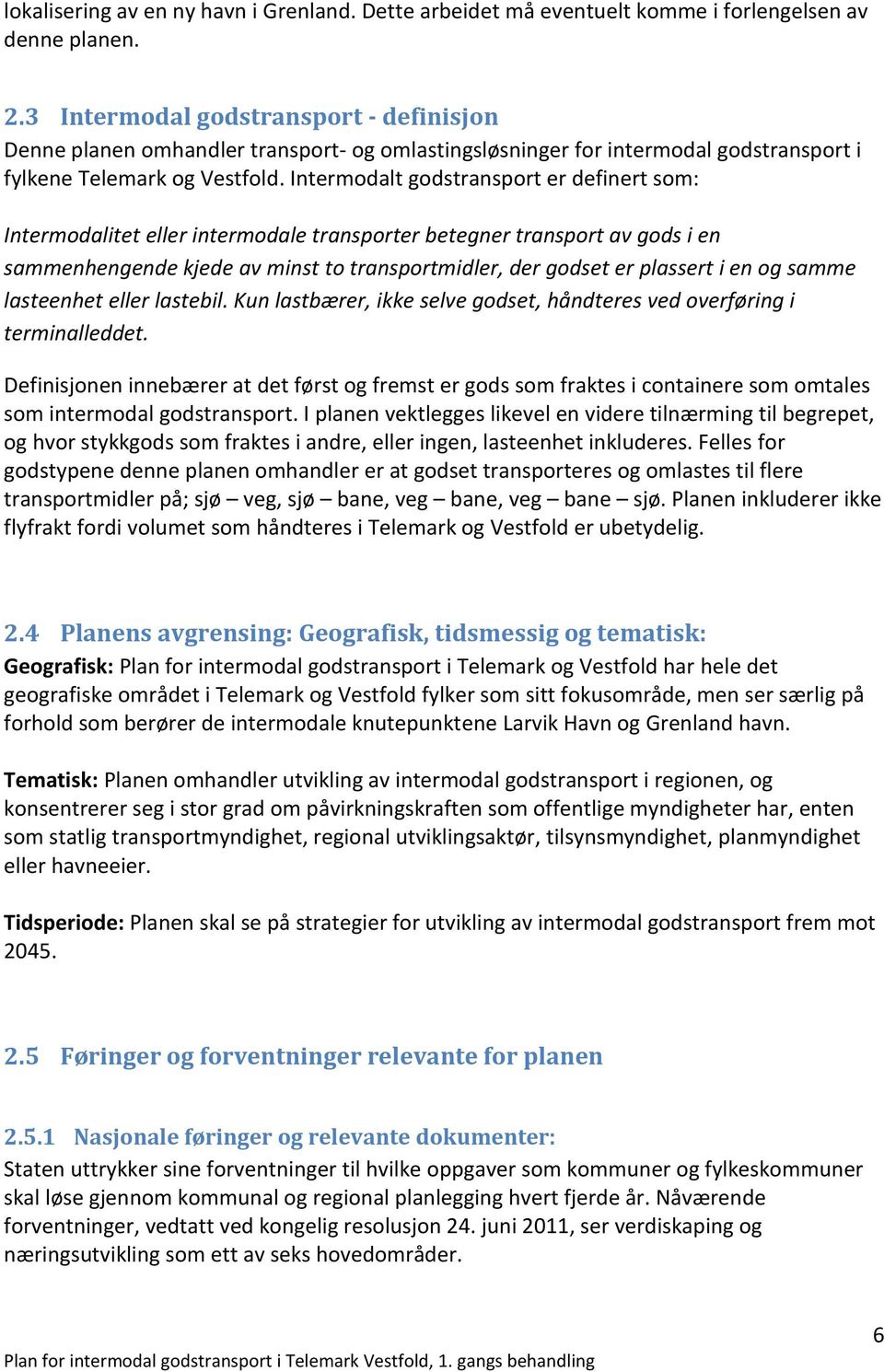 Intermodalt godstransport er definert som: Intermodalitet eller intermodale transporter betegner transport av gods i en sammenhengende kjede av minst to transportmidler, der godset er plassert i en