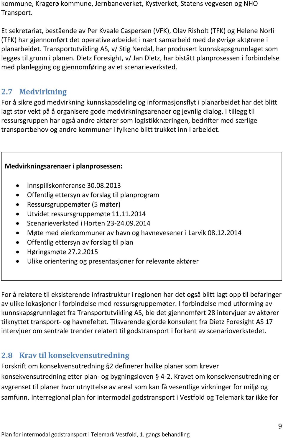 Transportutvikling AS, v/ Stig Nerdal, har produsert kunnskapsgrunnlaget som legges til grunn i planen.