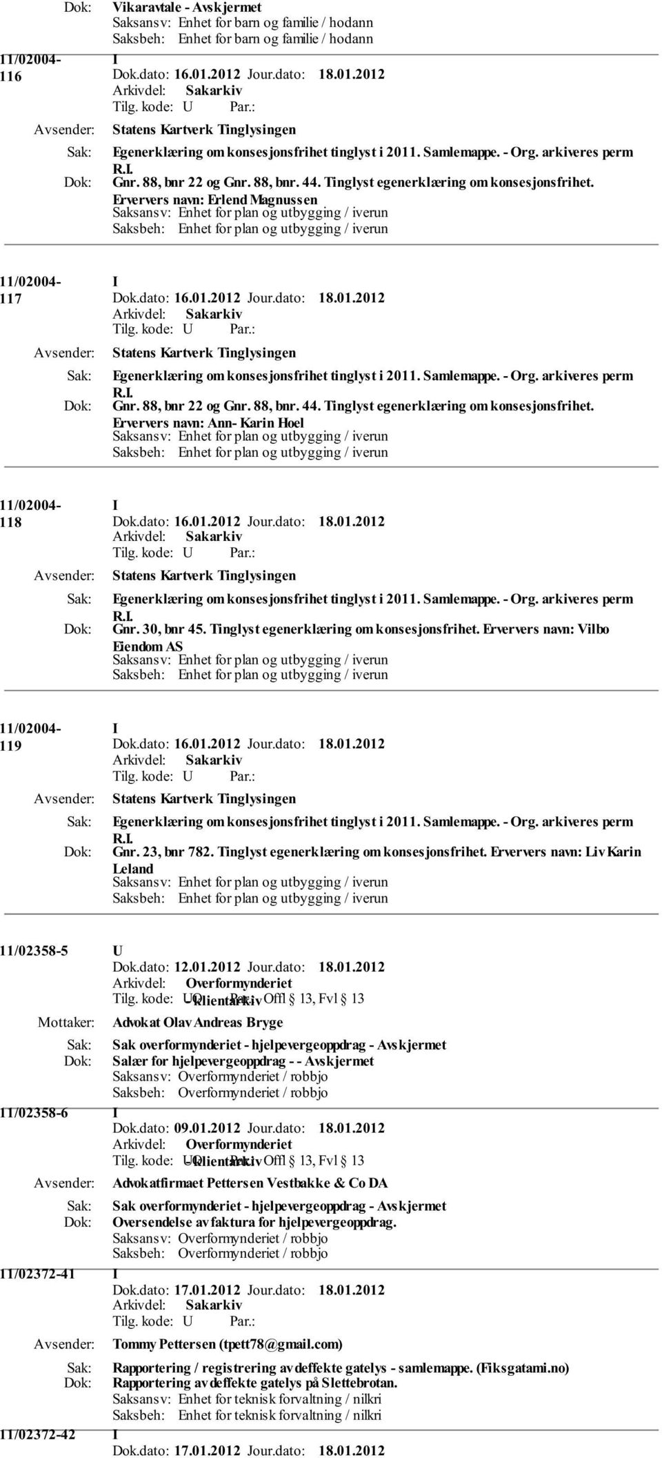 Erververs navn: Erlend Magnussen 11/02004-117 I Statens Kartverk Tinglysingen Egenerklæring om konsesjonsfrihet tinglyst i 2011.