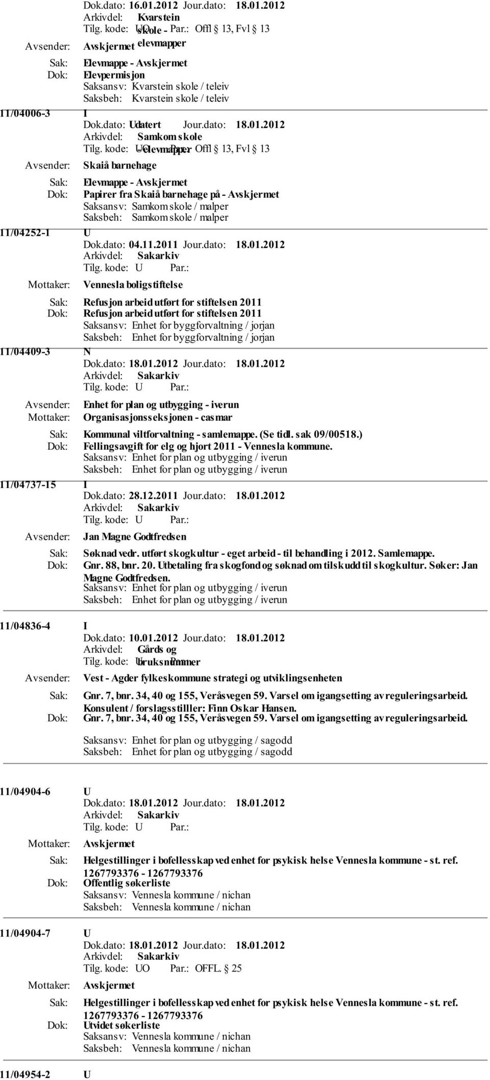 kode: UO - elevmapper Offl 13, Fvl 13 Skaiå barnehage Elevmappe - Papirer fra Skaiå barnehage på - Saksansv: Samkom skole / malper Saksbeh: Samkom skole / malper 11/04252-1 U Dok.dato: 04.11.2011 Jour.