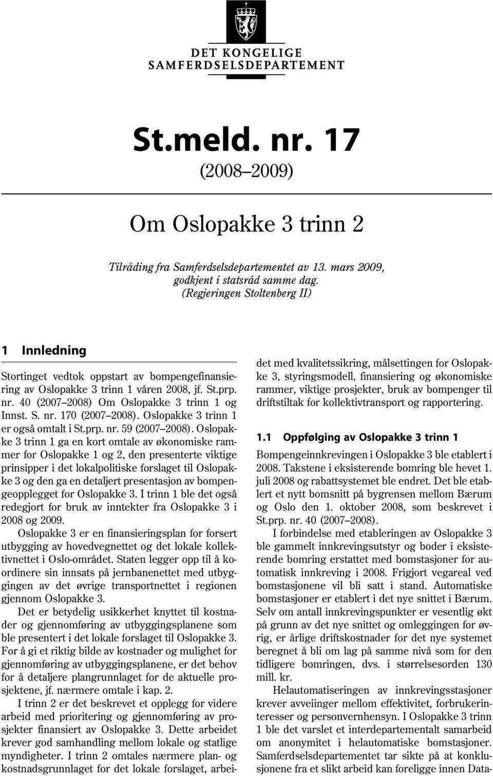 Oslopakke 3 trinn 1 er også omtalt i St.prp. nr. 59 (2007 2008).
