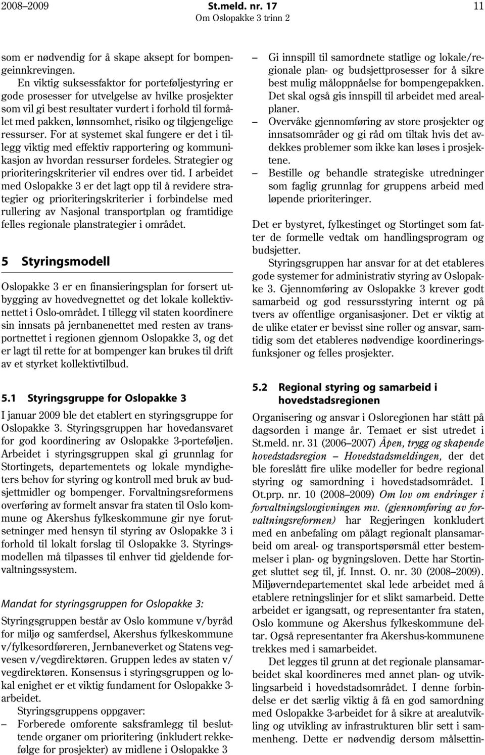 tilgjengelige ressurser. For at systemet skal fungere er det i tillegg viktig med effektiv rapportering og kommunikasjon av hvordan ressurser fordeles.