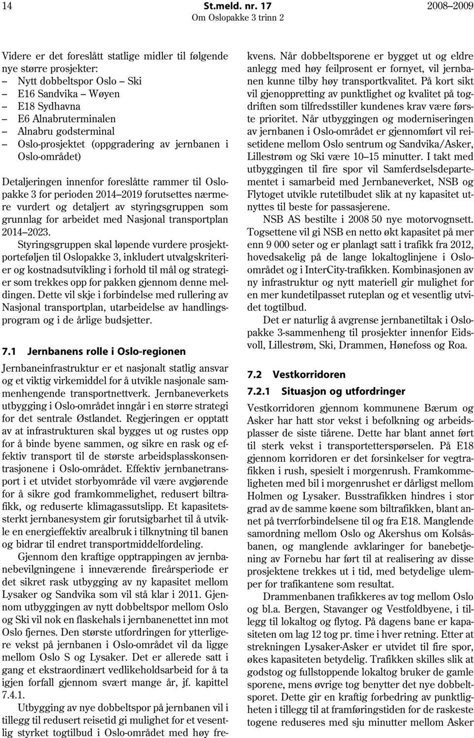 Oslo-prosjektet (oppgradering av jernbanen i Oslo-området) Detaljeringen innenfor foreslåtte rammer til Oslopakke 3 for perioden 2014 2019 forutsettes nærmere vurdert og detaljert av styringsgruppen