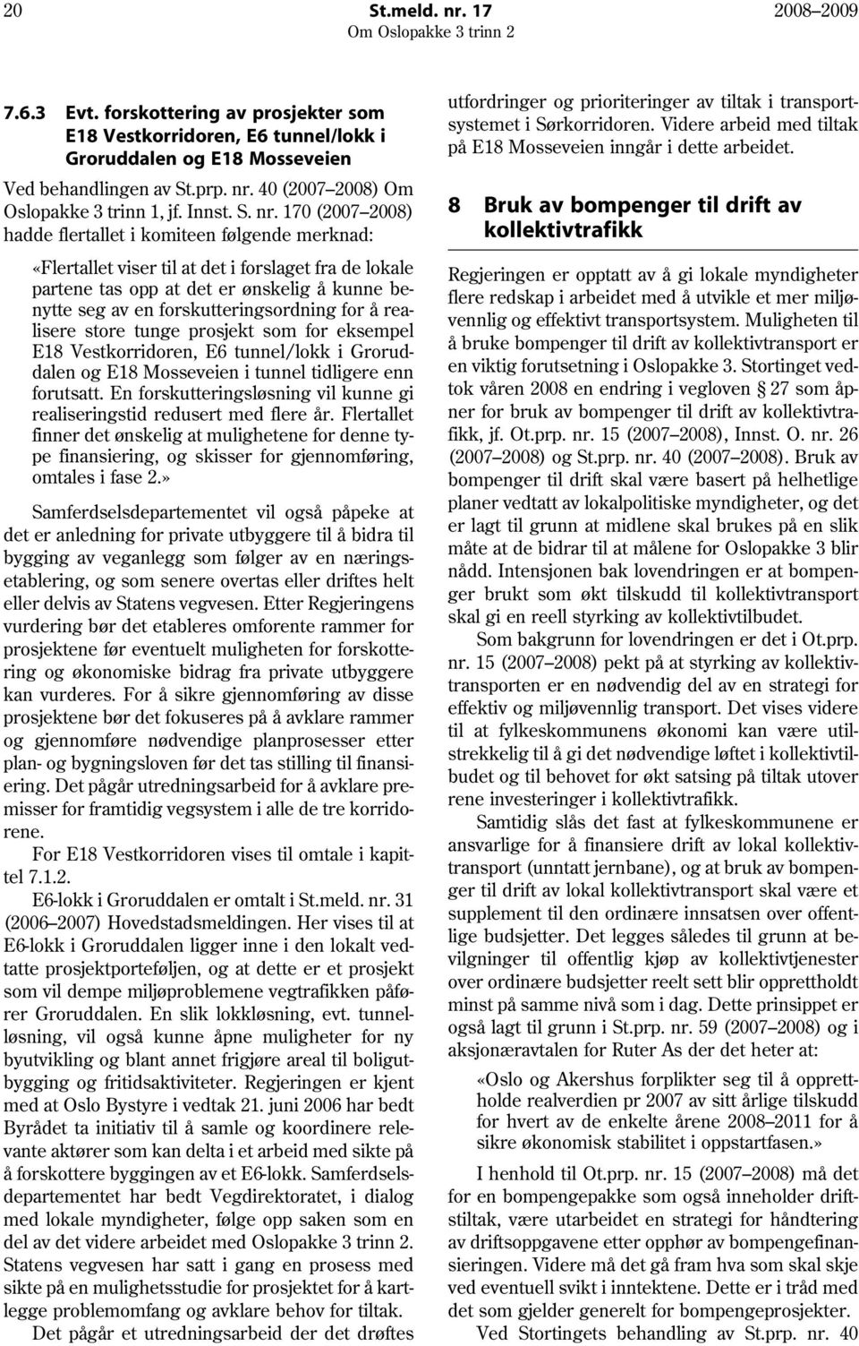 170 (2007 2008) hadde flertallet i komiteen følgende merknad: «Flertallet viser til at det i forslaget fra de lokale partene tas opp at det er ønskelig å kunne benytte seg av en forskutteringsordning