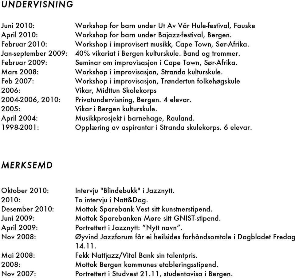 Februar 2009: Seminar om improvisasjon i Cape Town, Sør-Afrika. Mars 2008: Workshop i improvisasjon, Stranda kulturskule.