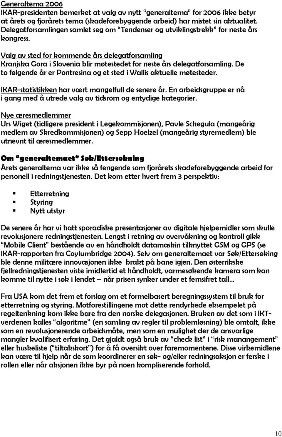 Valg av sted for kommende års delegatforsamling Kranjska Gora i Slovenia blir møtestedet for neste års delegatforsamling. De to følgende år er Pontresina og et sted i Wallis aktuelle møtesteder.