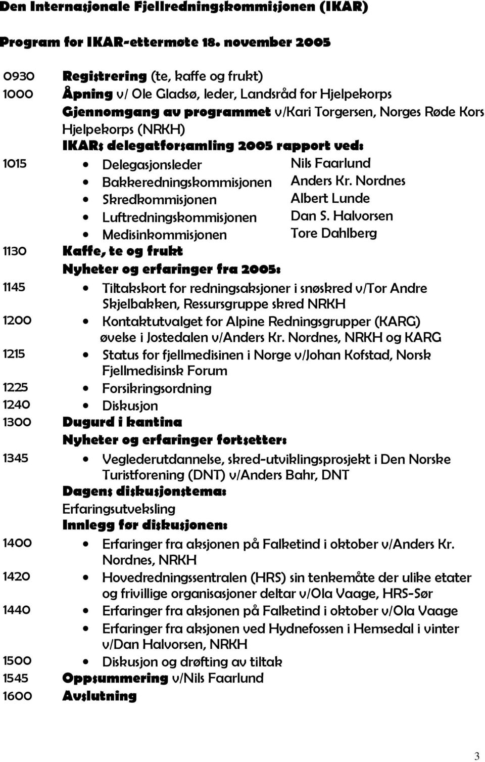 delegatforsamling 2005 rapport ved: 1015 Delegasjonsleder Nils Faarlund Bakkeredningskommisjonen Anders Kr. Nordnes Skredkommisjonen Albert Lunde Luftredningskommisjonen Dan S.