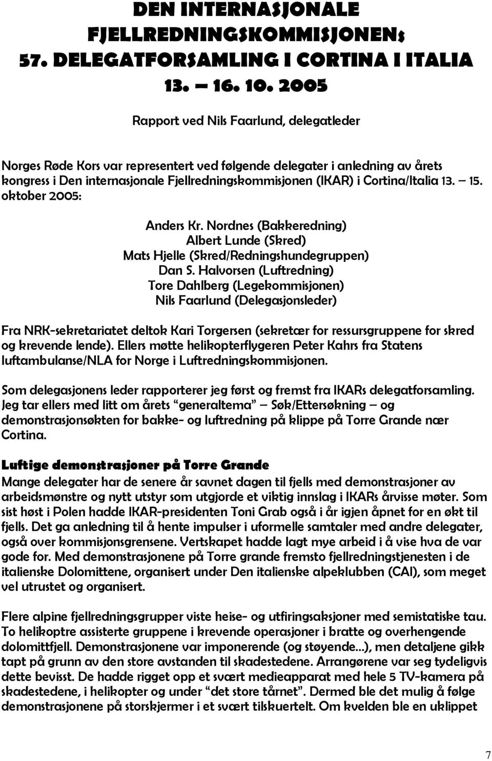 Cortina/Italia 13. 15. oktober 2005: Anders Kr. Nordnes (Bakkeredning) Albert Lunde (Skred) Mats Hjelle (Skred/Redningshundegruppen) Dan S.