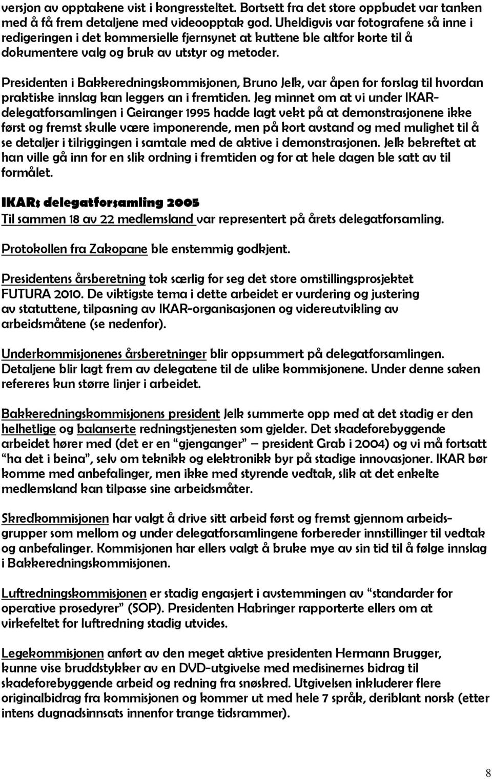 Presidenten i Bakkeredningskommisjonen, Bruno Jelk, var åpen for forslag til hvordan praktiske innslag kan leggers an i fremtiden.