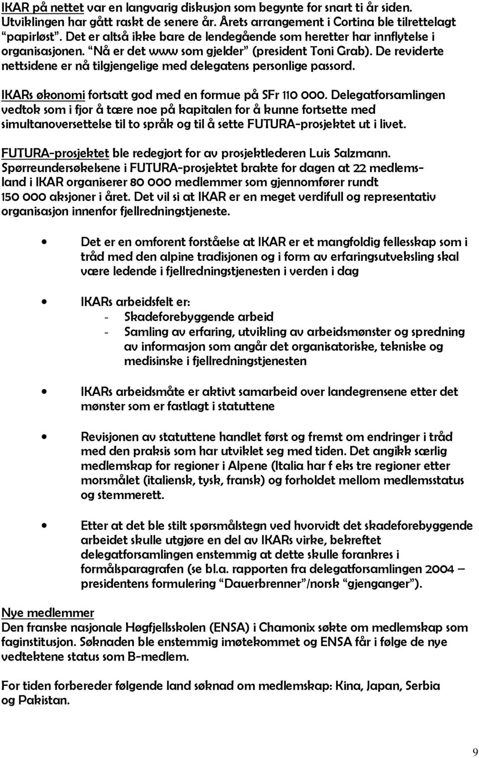 De reviderte nettsidene er nå tilgjengelige med delegatens personlige passord. IKARs økonomi fortsatt god med en formue på SFr 110 000.