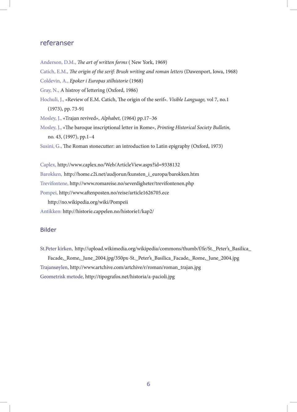 73-91 Mosley, J., «Trajan revived», Alphabet, (1964) pp.17 36 Mosley, J., «The baroque inscriptional letter in Rome», Printing Historical Society Bulletin, no. 43, (1997), pp.1 4 Susini, G.