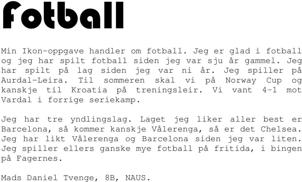 Vi vant 4 1 mot Vardal i forrige seriekamp. Jeg har tre yndlingslag.