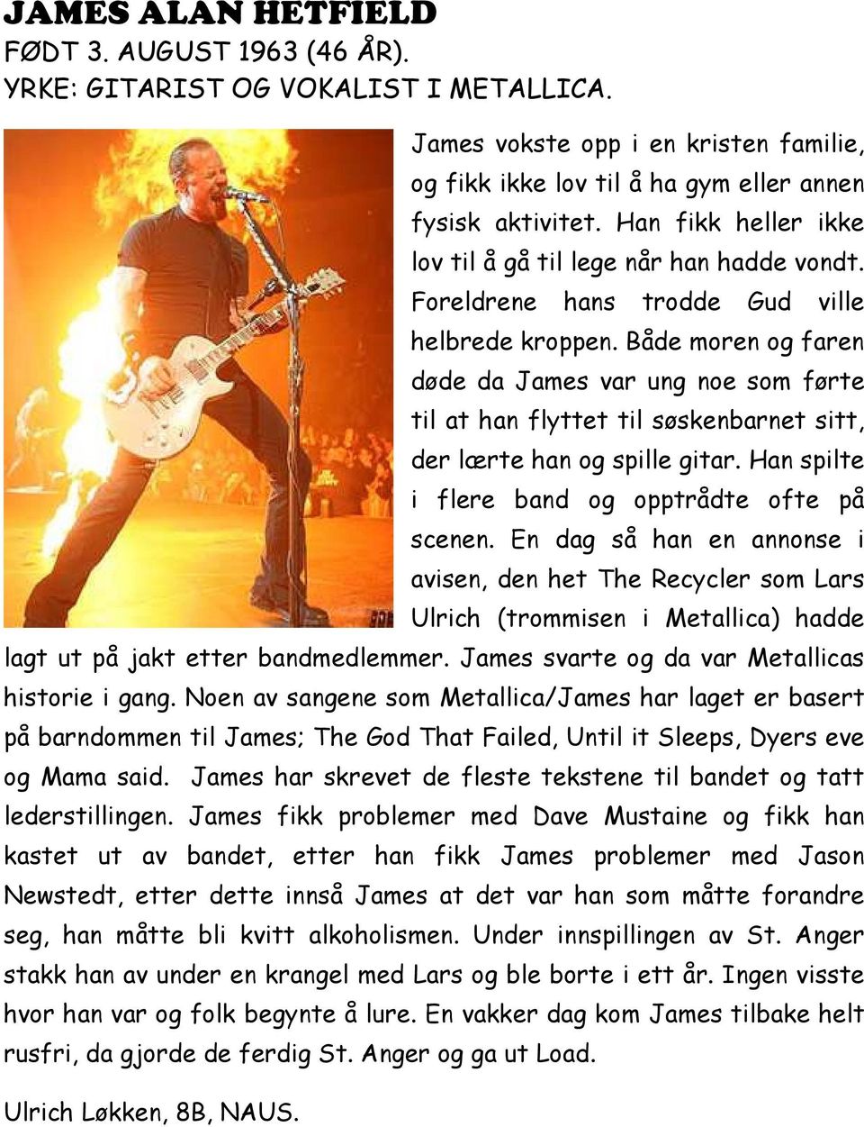 Både moren og faren døde da James var ung noe som førte til at han flyttet til søskenbarnet sitt, der lærte han og spille gitar. Han spilte i flere band og opptrådte ofte på scenen.