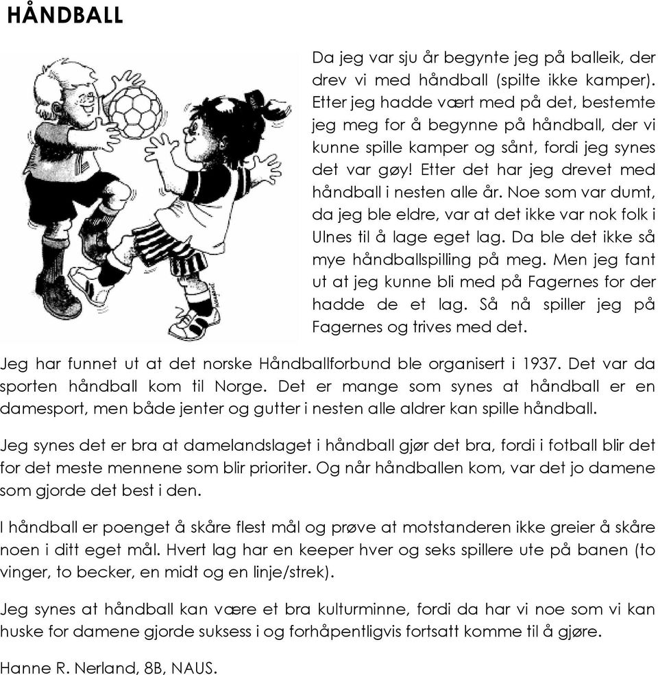 Noe som var dumt, da jeg ble eldre, var at det ikke var nok folk i Ulnes til å lage eget lag. Da ble det ikke så mye håndballspilling på meg.