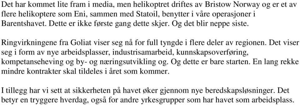 Det viser seg i form av nye arbeidsplasser, industrisamarbeid, kunnskapsoverføring, kompetanseheving og by- og næringsutvikling og. Og dette er bare starten.