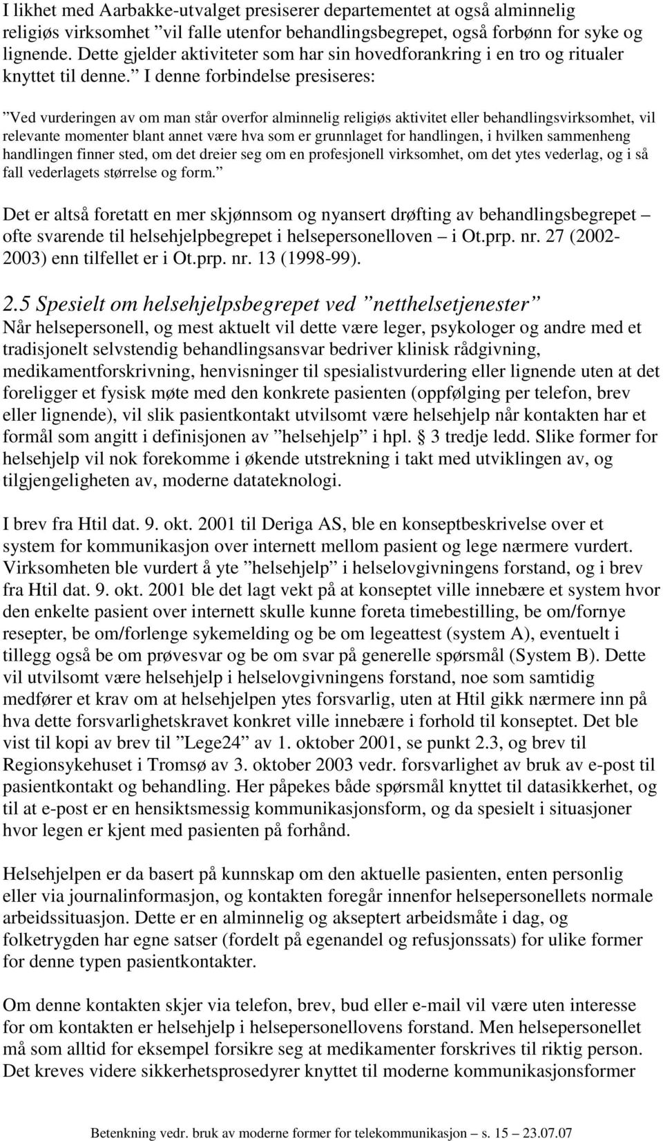 I denne forbindelse presiseres: Ved vurderingen av om man står overfor alminnelig religiøs aktivitet eller behandlingsvirksomhet, vil relevante momenter blant annet være hva som er grunnlaget for