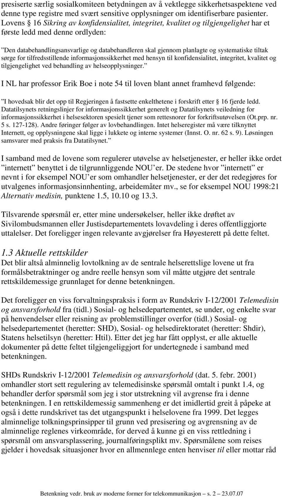 systematiske tiltak sørge for tilfredsstillende informasjonssikkerhet med hensyn til konfidensialitet, integritet, kvalitet og tilgjengelighet ved behandling av helseopplysninger.