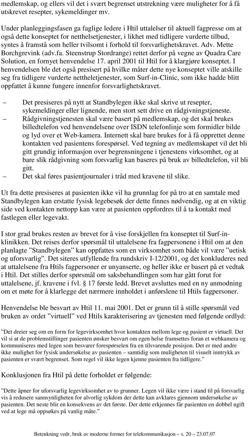 heller tvilsomt i forhold til forsvarlighetskravet. Adv. Mette Borchgrevink (adv.fa. Steenstrup Stordrange) rettet derfor på vegne av Quadra Care Solution, en fornyet henvendelse 17.