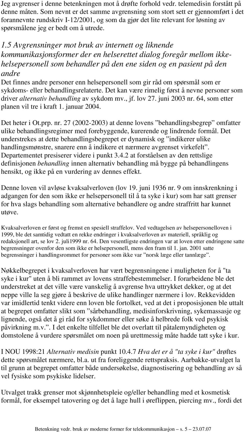 5 Avgrensninger mot bruk av internett og liknende kommunikasjonsformer der en helserettet dialog foregår mellom ikkehelsepersonell som behandler på den ene siden og en pasient på den andre Det finnes