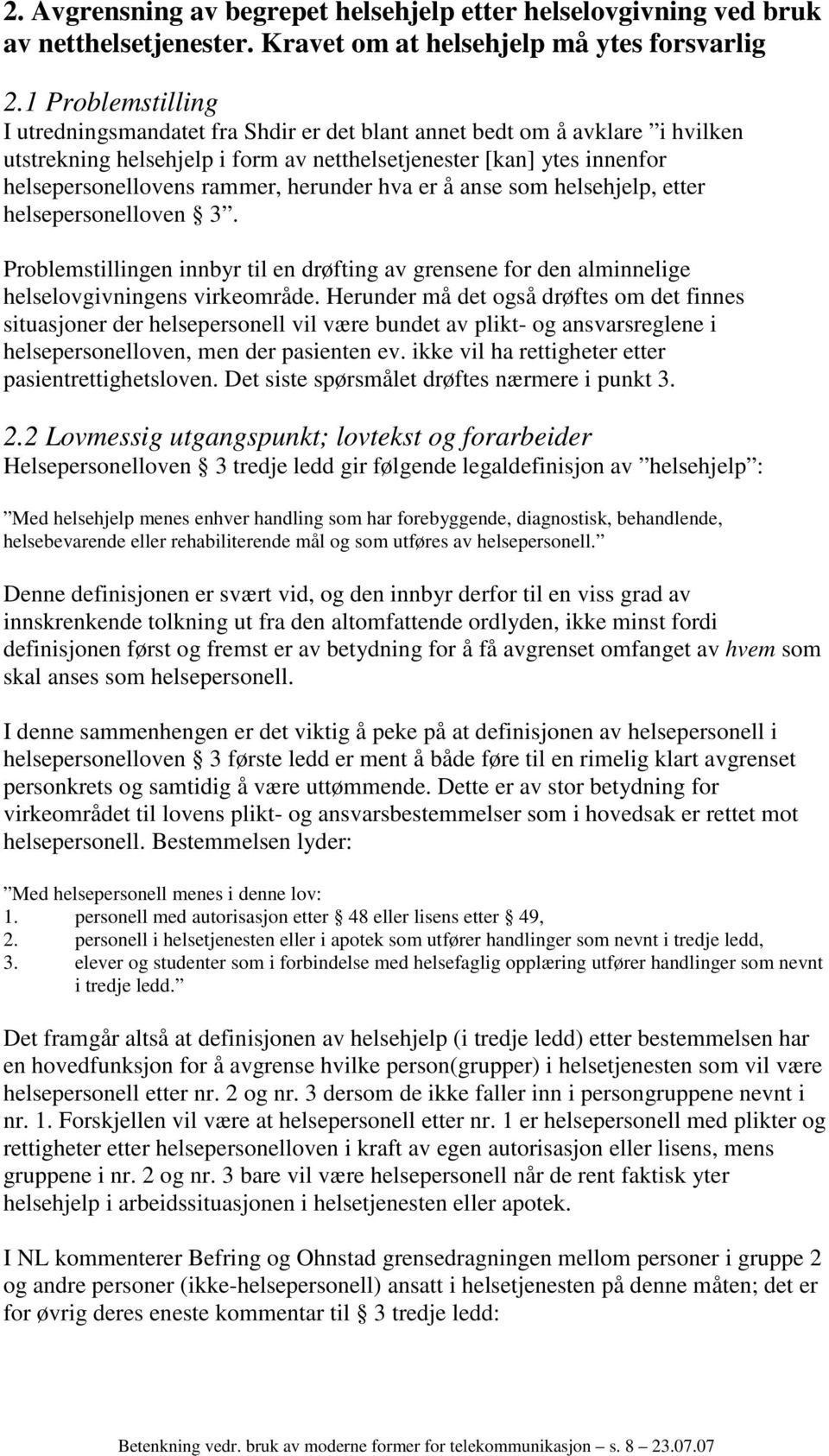 herunder hva er å anse som helsehjelp, etter helsepersonelloven 3. Problemstillingen innbyr til en drøfting av grensene for den alminnelige helselovgivningens virkeområde.