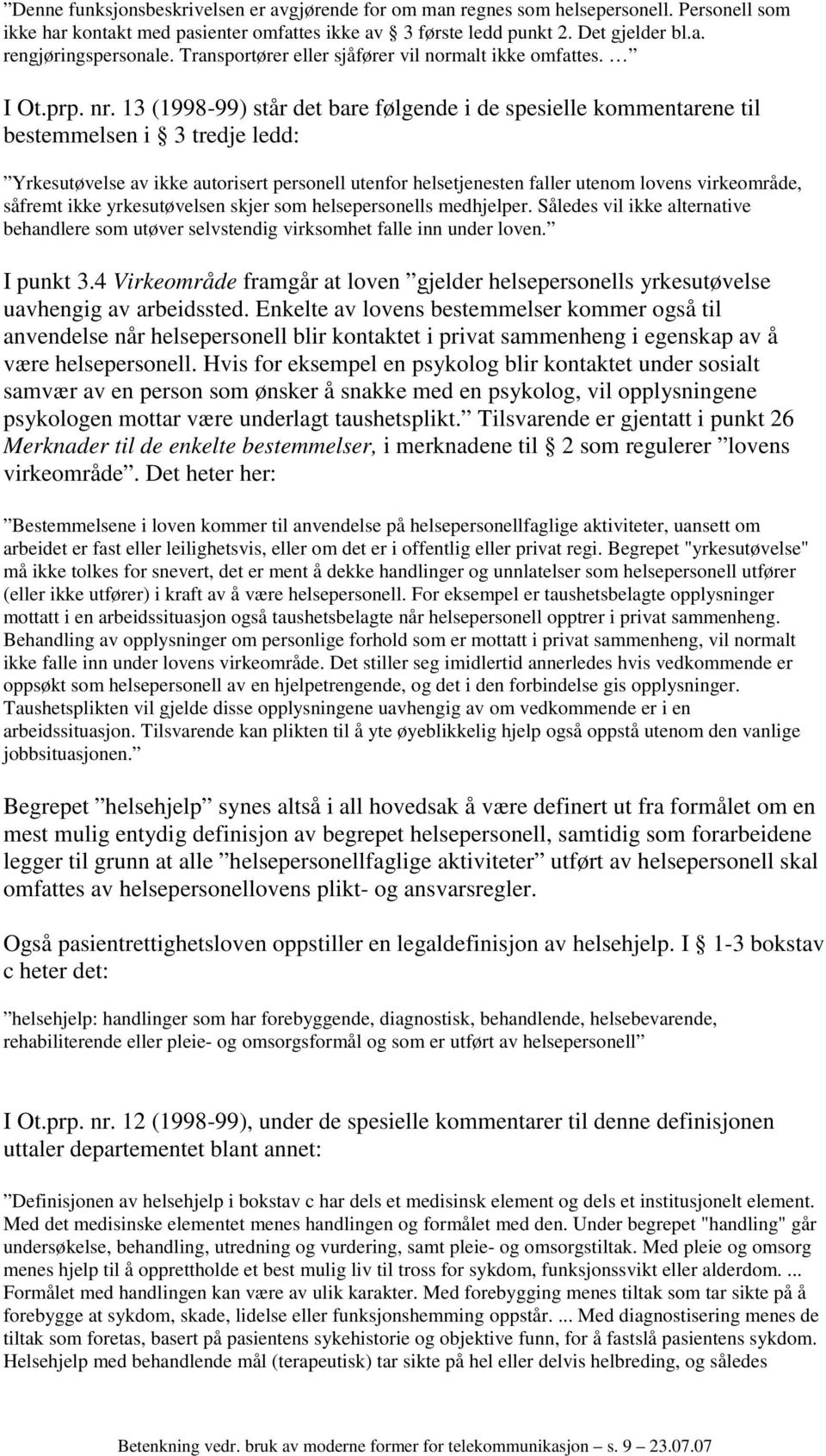 13 (1998-99) står det bare følgende i de spesielle kommentarene til bestemmelsen i 3 tredje ledd: Yrkesutøvelse av ikke autorisert personell utenfor helsetjenesten faller utenom lovens virkeområde,