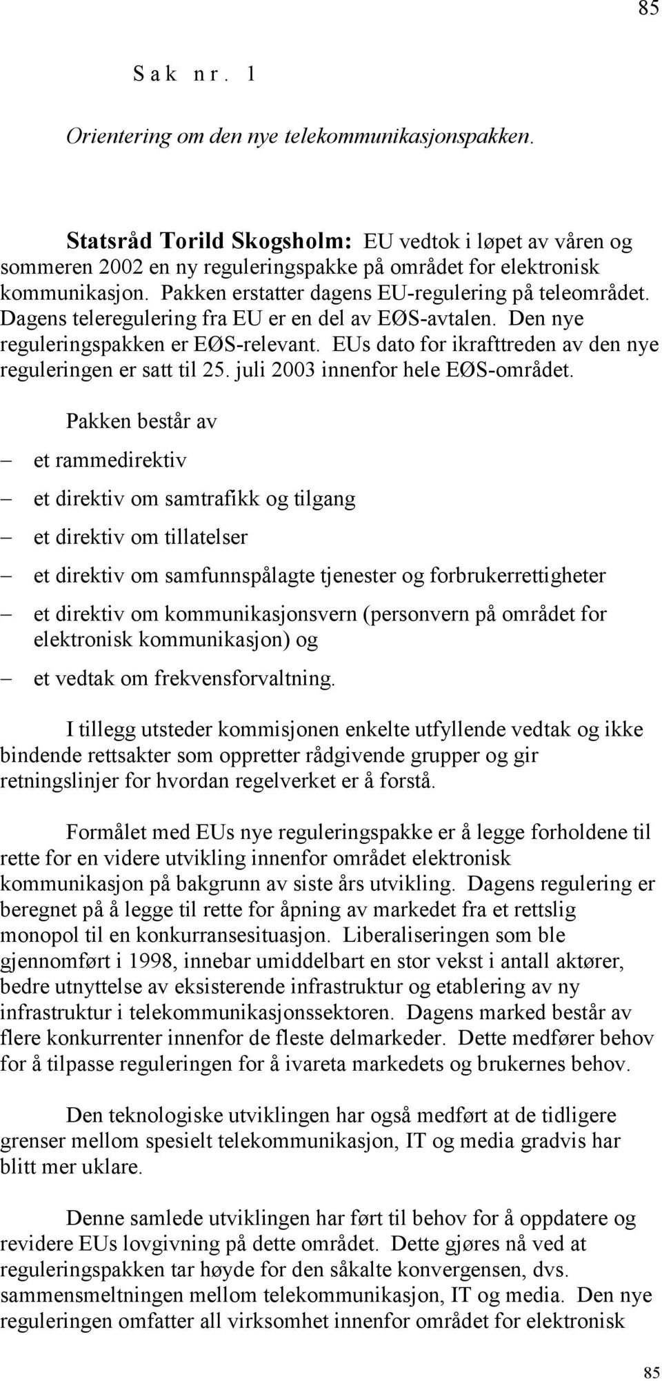 EUs dato for ikrafttreden av den nye reguleringen er satt til 25. juli 2003 innenfor hele EØS-området.