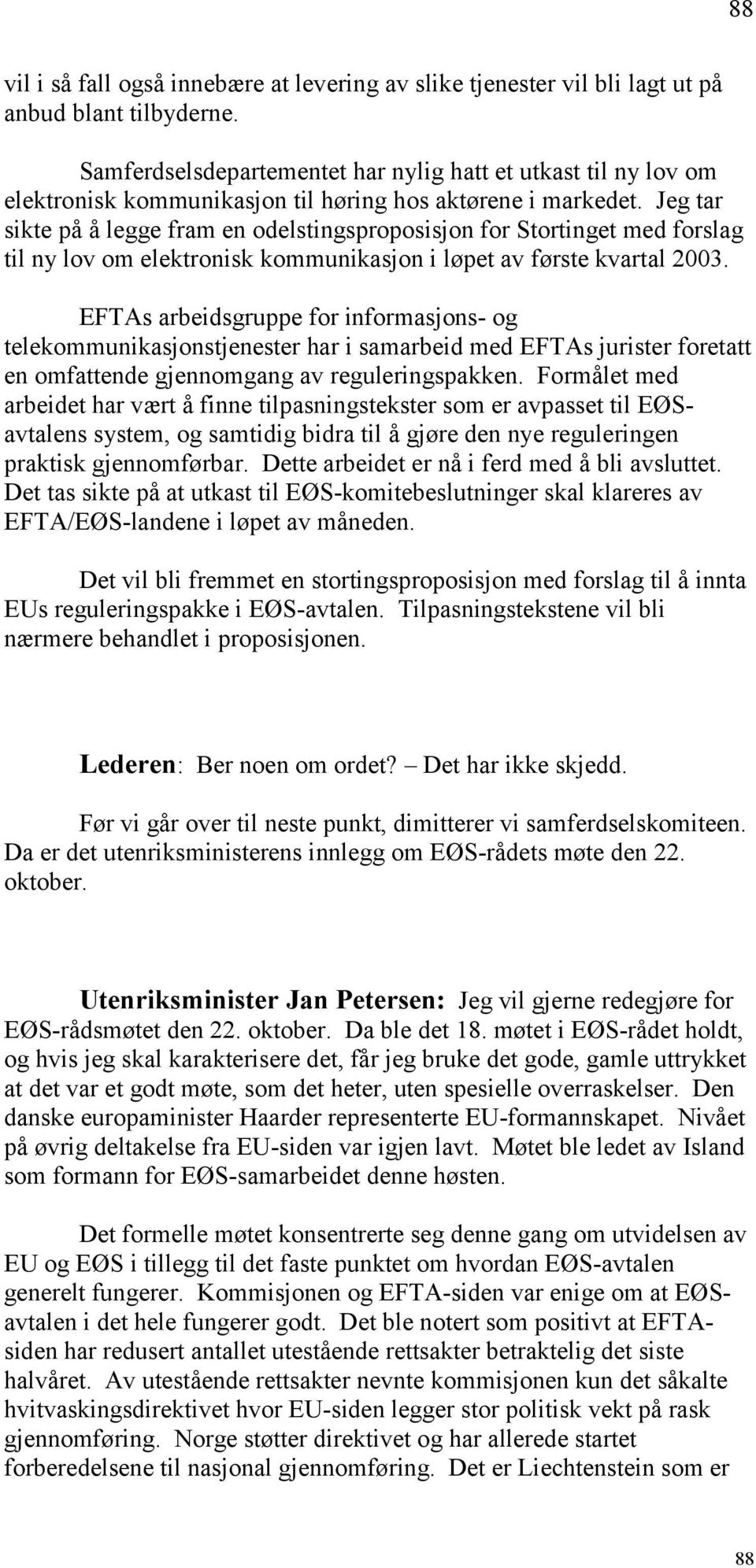 Jeg tar sikte på å legge fram en odelstingsproposisjon for Stortinget med forslag til ny lov om elektronisk kommunikasjon i løpet av første kvartal 2003.