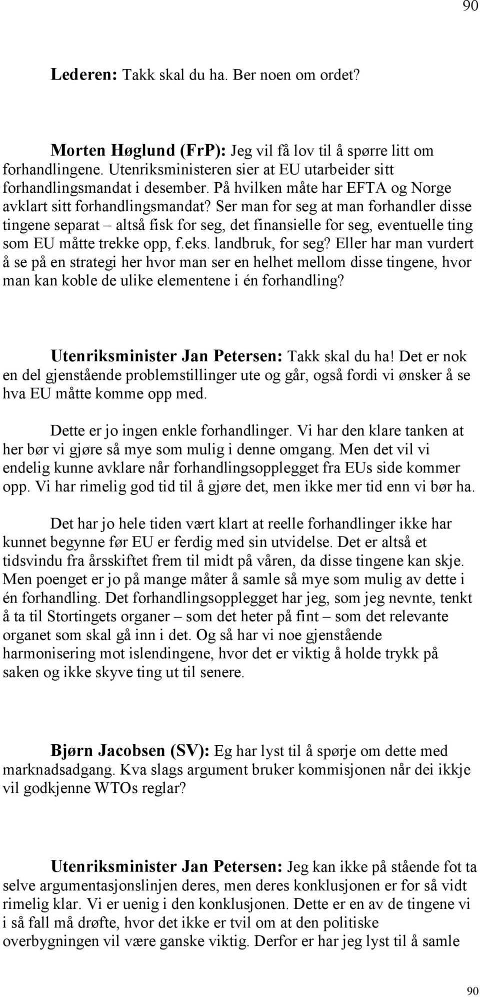 Ser man for seg at man forhandler disse tingene separat altså fisk for seg, det finansielle for seg, eventuelle ting som EU måtte trekke opp, f.eks. landbruk, for seg?