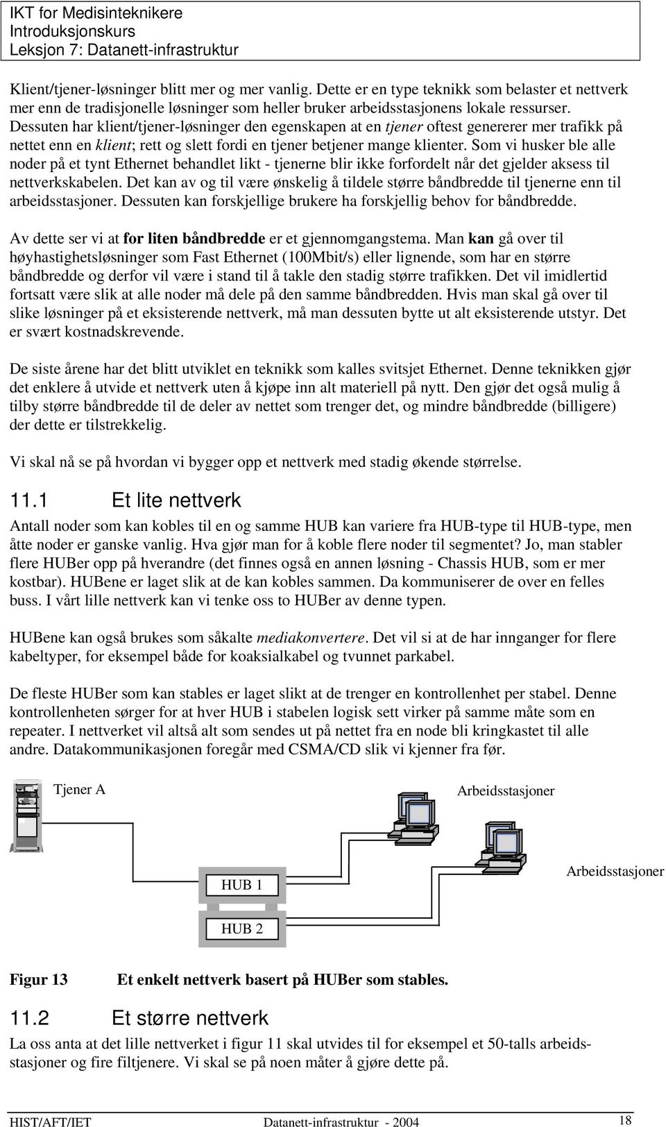 Som vi husker ble alle noder på et tynt Ethernet behandlet likt - tjenerne blir ikke forfordelt når det gjelder aksess til nettverkskabelen.